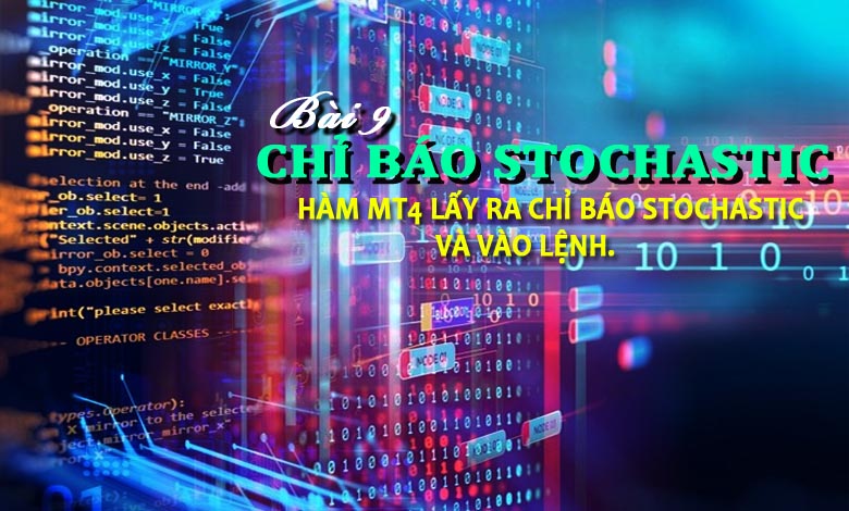 Bài 9: Hàm MT4 lấy ra chỉ báo STOCHASTIC và vào lệnh trên MT4