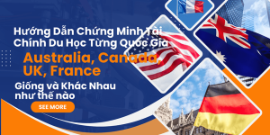 Hướng Dẫn Chứng Minh Tài Chính Du Học Từng Quốc Gia: Mỹ, Úc, Canada, Anh, Pháp – Giống và Khác Nhau